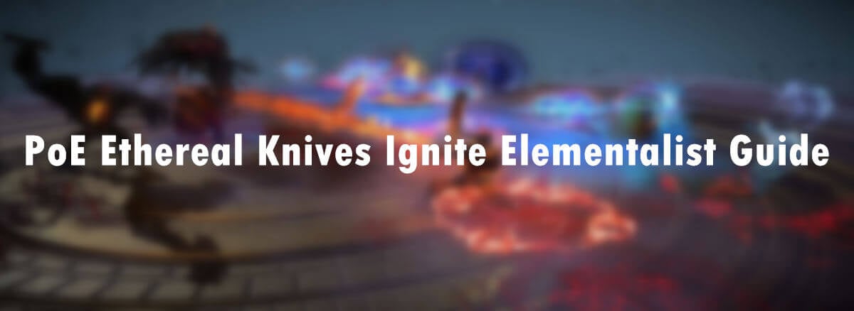 PoE Ethereal Knives Ignite Elementalist Guide